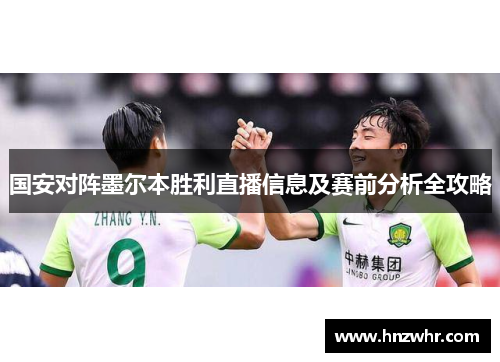 国安对阵墨尔本胜利直播信息及赛前分析全攻略