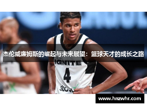 杰伦威廉姆斯的崛起与未来展望：篮球天才的成长之路