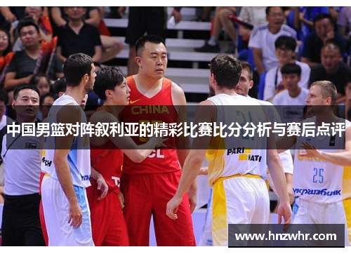 中国男篮对阵叙利亚的精彩比赛比分分析与赛后点评